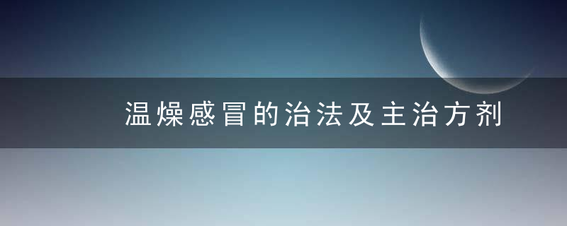 温燥感冒的治法及主治方剂有哪些?，中医治疗风热感冒