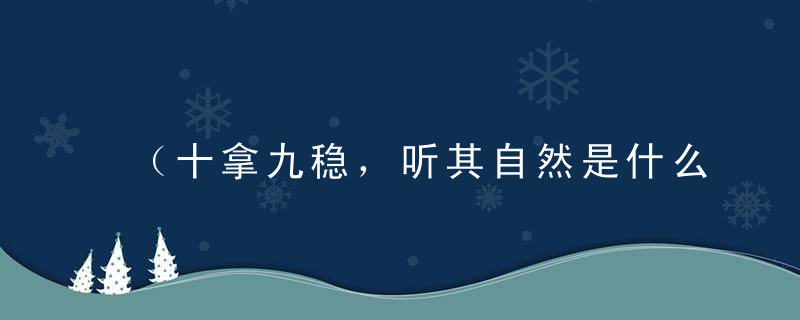 （十拿九稳，听其自然是什么生肖）打一生肖讲解云南新闻疫情防控